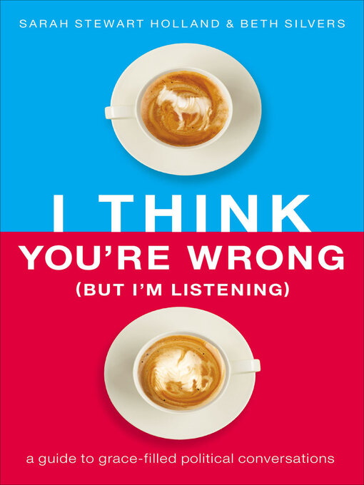Title details for I Think You're Wrong (But I'm Listening) by Sarah Stewart Holland - Available